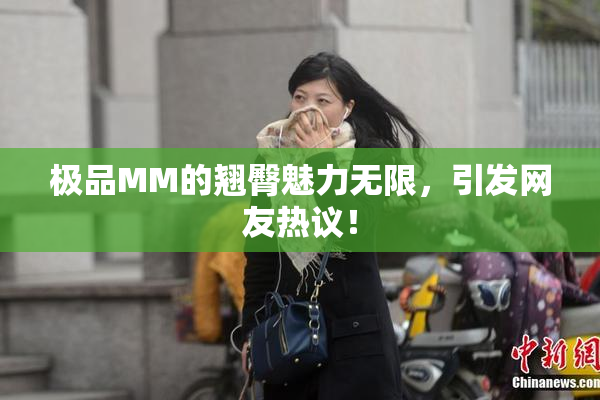 极品MM的翘臀魅力无限，引发网友热议！