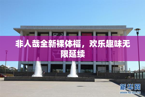 非人哉全新裸体福，欢乐趣味无限延续