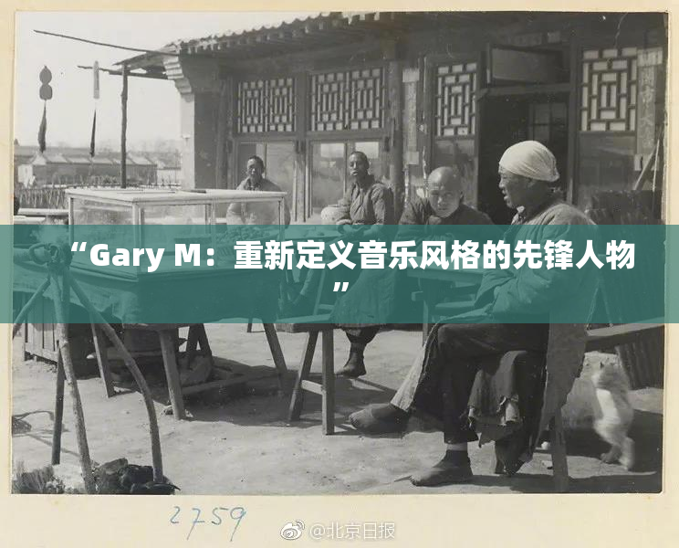 “Gary M：重新定义音乐风格的先锋人物”
