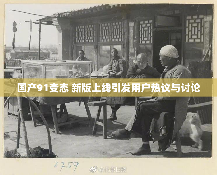 国产91变态 新版上线引发用户热议与讨论