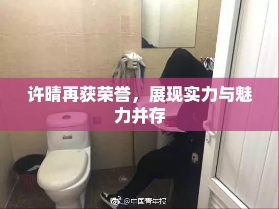 许晴再获荣誉，展现实力与魅力并存