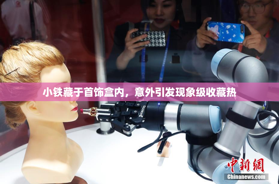 小铁藏于首饰盒内，意外引发现象级收藏热