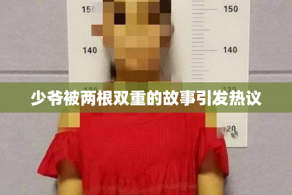 少爷被两根双重的故事引发热议
