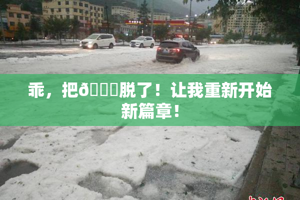乖，把👙脱了！让我重新开始新篇章！