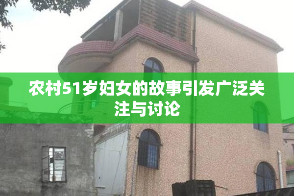 农村51岁妇女的故事引发广泛关注与讨论