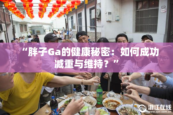 “胖子Ga的健康秘密：如何成功减重与维持？”