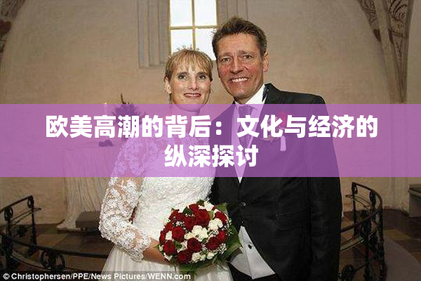 欧美高潮的背后：文化与经济的纵深探讨