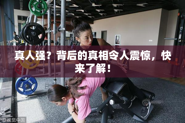 真人强？背后的真相令人震惊，快来了解！