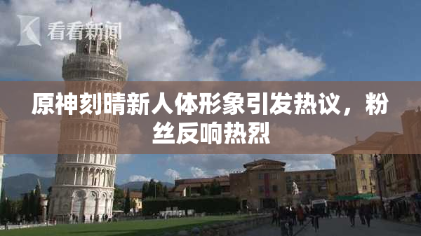 原神刻晴新人体形象引发热议，粉丝反响热烈