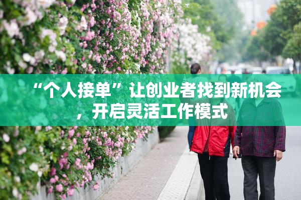 “个人接单”让创业者找到新机会，开启灵活工作模式