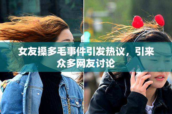 女友搡多毛事件引发热议，引来众多网友讨论