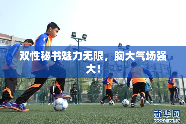 双性秘书魅力无限，胸大气场强大！