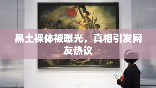 黑土裸体被曝光，真相引发网友热议
