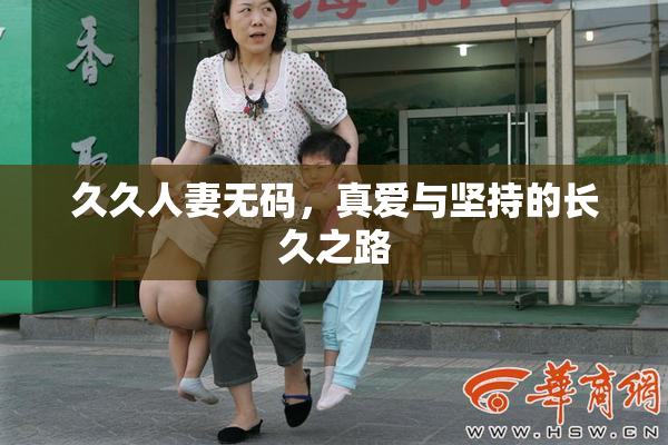 久久人妻无码，真爱与坚持的长久之路