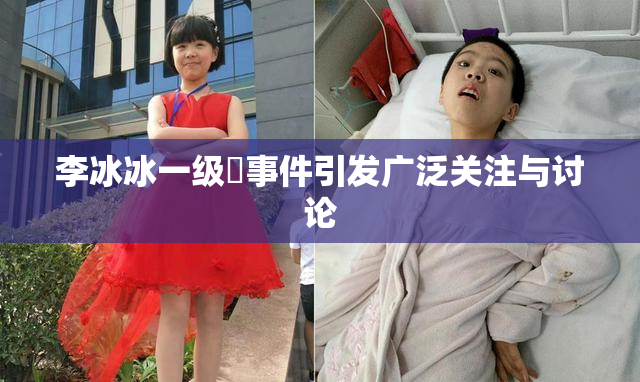 李冰冰一级婬事件引发广泛关注与讨论