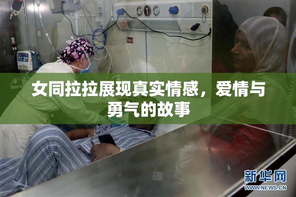 女同拉拉展现真实情感，爱情与勇气的故事