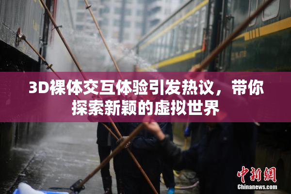 3D裸体交互体验引发热议，带你探索新颖的虚拟世界