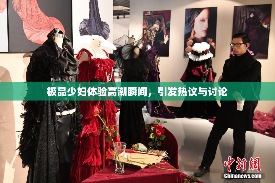 极品少妇体验高潮瞬间，引发热议与讨论