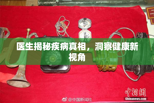 医生揭秘疾病真相，洞察健康新视角