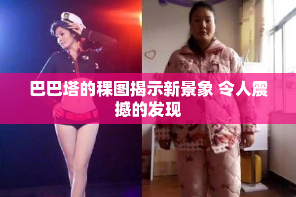 巴巴塔的稞图揭示新景象 令人震撼的发现