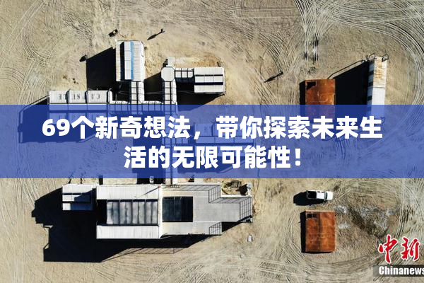 69个新奇想法，带你探索未来生活的无限可能性！