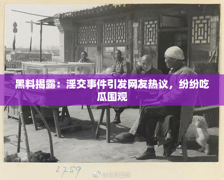 黑料揭露：淫交事件引发网友热议，纷纷吃瓜围观