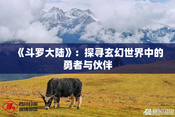《斗罗大陆》：探寻玄幻世界中的勇者与伙伴