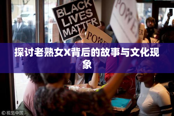 探讨老熟女X背后的故事与文化现象