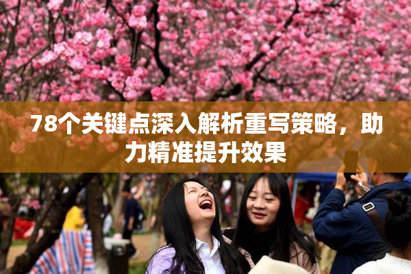 78个关键点深入解析重写策略，助力精准提升效果