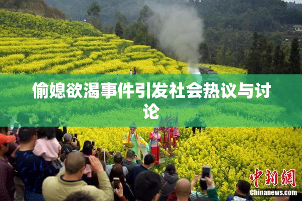偷媳欲渴事件引发社会热议与讨论