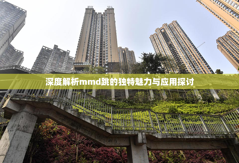深度解析mmd跳的独特魅力与应用探讨