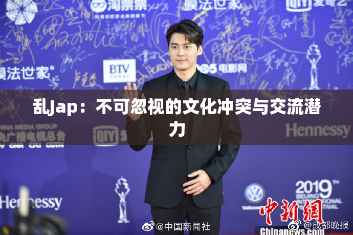 乱Jap：不可忽视的文化冲突与交流潜力