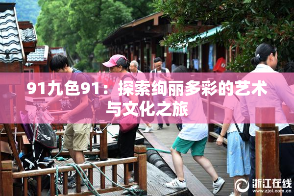 91九色91：探索绚丽多彩的艺术与文化之旅