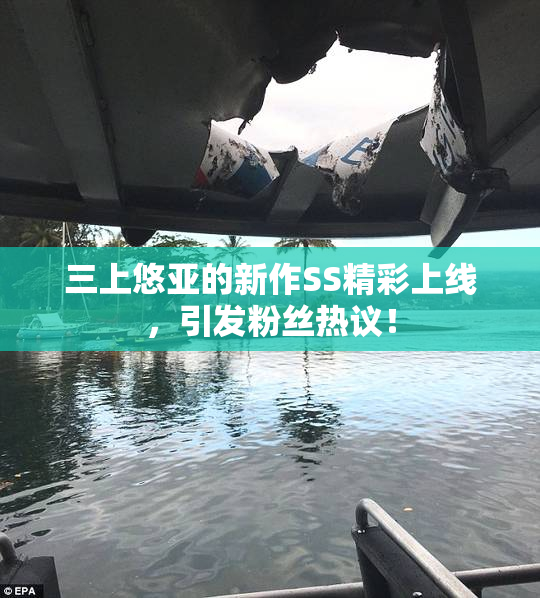 三上悠亚的新作SS精彩上线，引发粉丝热议！