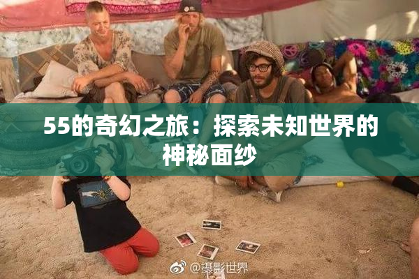 55的奇幻之旅：探索未知世界的神秘面纱