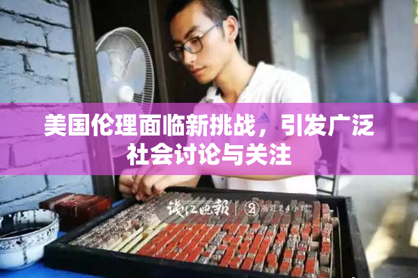 美国伦理面临新挑战，引发广泛社会讨论与关注
