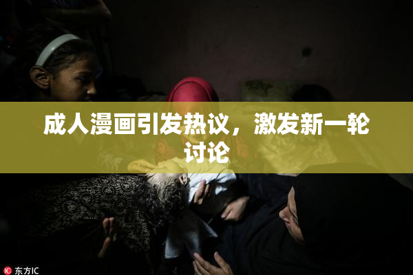 成人漫画引发热议，激发新一轮讨论