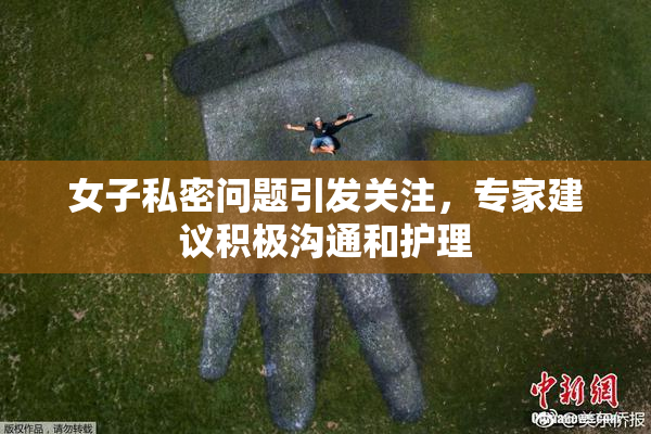 女子私密问题引发关注，专家建议积极沟通和护理