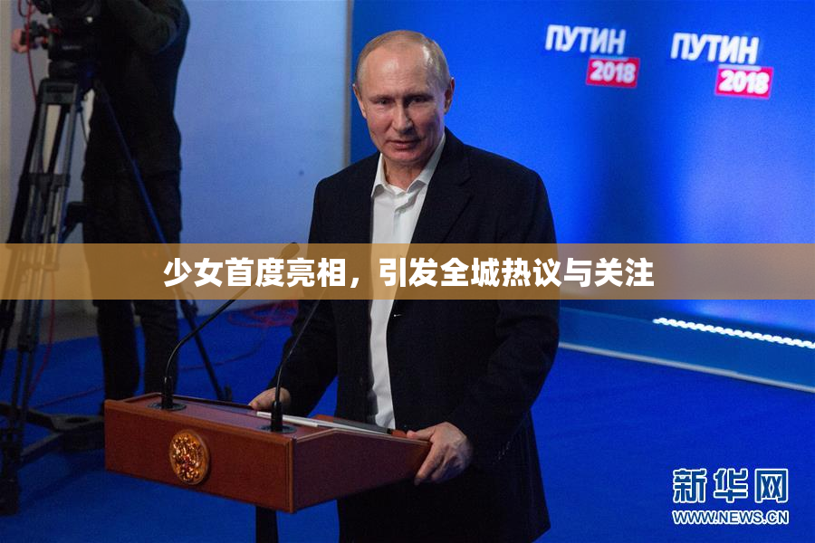 少女首度亮相，引发全城热议与关注
