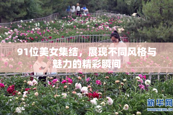 91位美女集结，展现不同风格与魅力的精彩瞬间