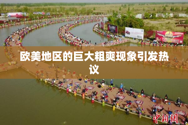 欧美地区的巨大粗爽现象引发热议
