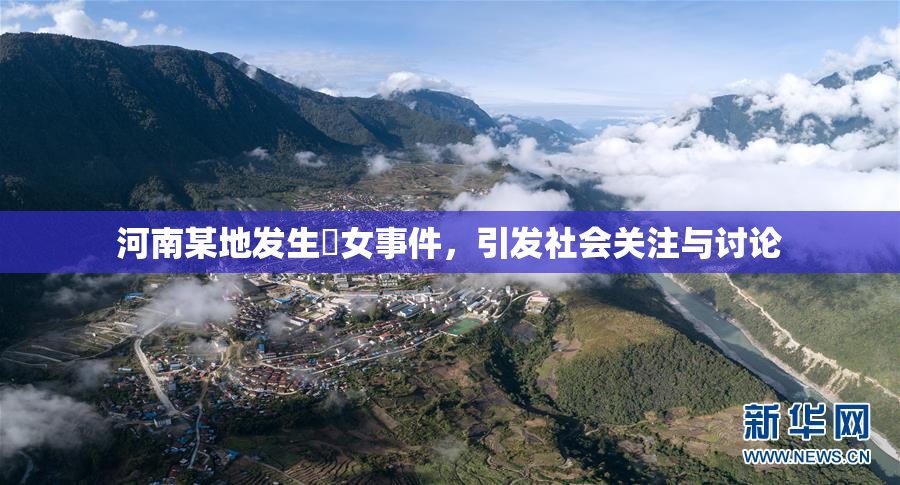 河南某地发生婬女事件，引发社会关注与讨论