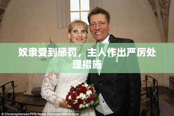 奴隶受到惩罚，主人作出严厉处理措施