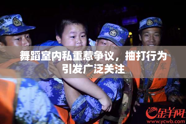 舞蹈室内私重惹争议，抽打行为引发广泛关注