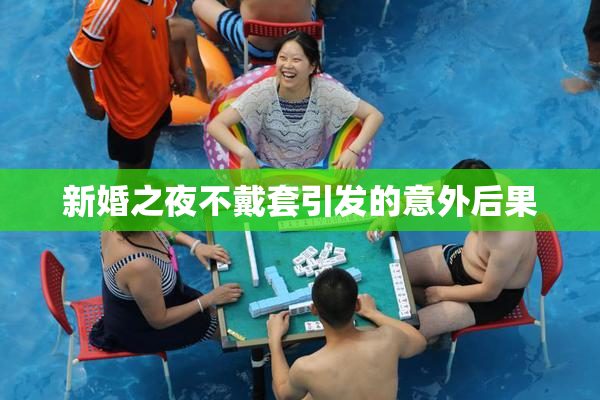 新婚之夜不戴套引发的意外后果