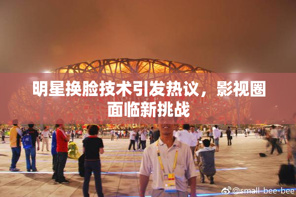 明星换脸技术引发热议，影视圈面临新挑战