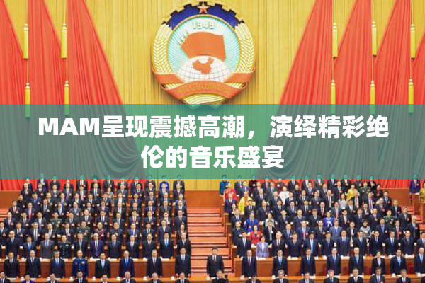 MAM呈现震撼高潮，演绎精彩绝伦的音乐盛宴