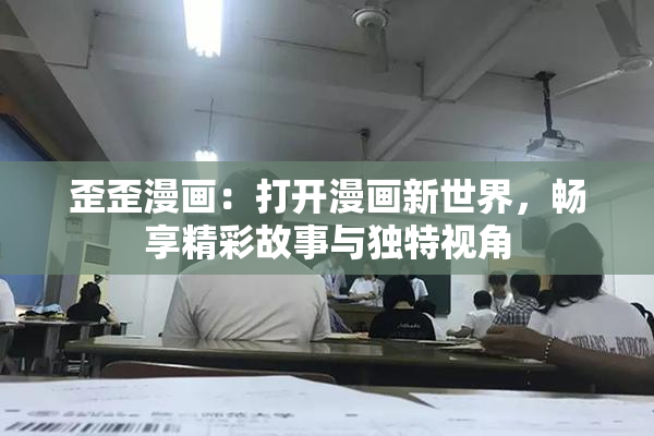 歪歪漫画：打开漫画新世界，畅享精彩故事与独特视角