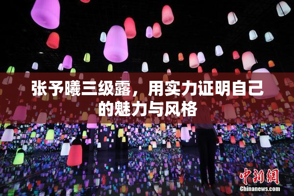 张予曦三级露，用实力证明自己的魅力与风格