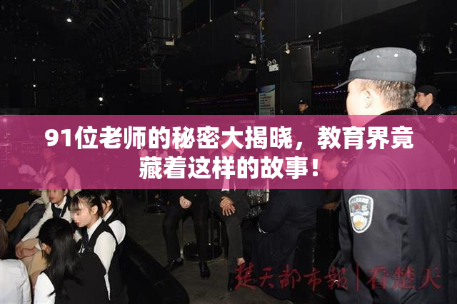 91位老师的秘密大揭晓，教育界竟藏着这样的故事！